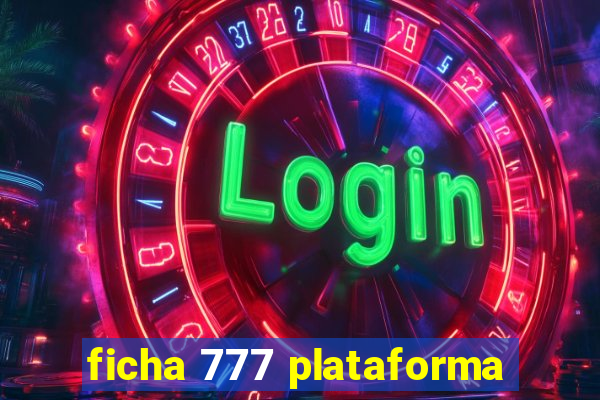 ficha 777 plataforma